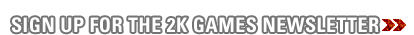 SIGN UP FOR THE 2K GAMES NEWSLETTER