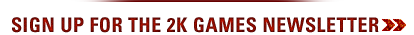 SIGN UP FOR THE 2K GAMES NEWSLETTER